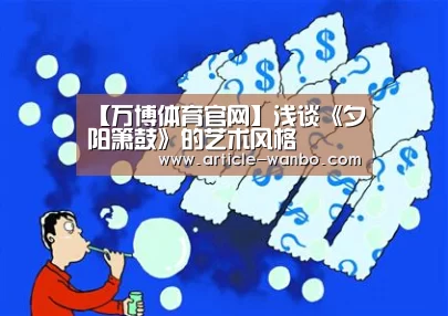 【万博体育官网】浅谈《夕阳箫鼓》的艺术风格(图2) 【万博体育官网】浅谈《夕阳箫鼓》的艺术风格(图2)